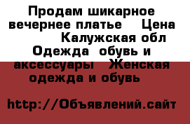 Продам шикарное вечернее платье. › Цена ­ 1 200 - Калужская обл. Одежда, обувь и аксессуары » Женская одежда и обувь   